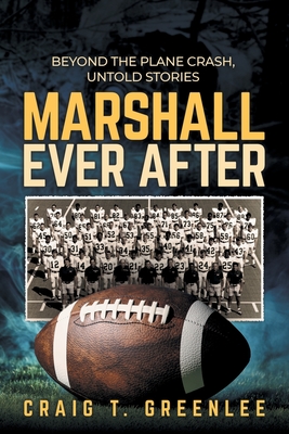 Marshall Ever After: Beyond the Plane Crash, Untold Stories - Craig Greenlee