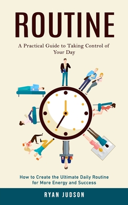Coperta cărții 'Routine: A Practical Guide to Taking Control of Your Day (How to Create the Ultimate Daily Routine for More Energy and'
