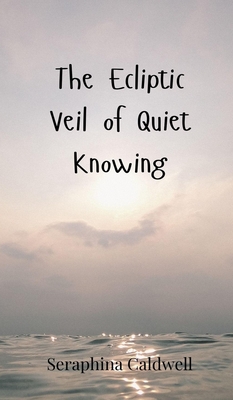 The Ecliptic Veil of Quiet Knowing - Seraphina Caldwell