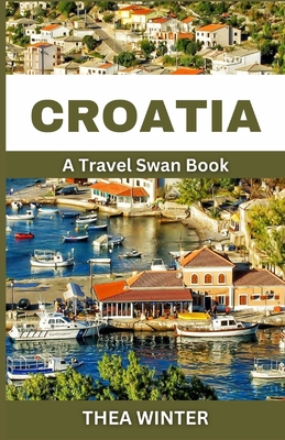 Croatia Travel Guide: A Travel Swan Book - Thea Winter
