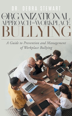 An Organizational Approach to Workplace Bullying: A Guide to Prevention and Management of Workplace Bullying -