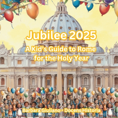 Jubilee 2025: A Kid's Guide to Rome for the Holy Year (English Version) - Barbara Giuliano