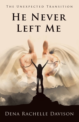 Coperta cărții 'He Never Left Me: The Unexpected Transition - Dena Rachelle Davison'