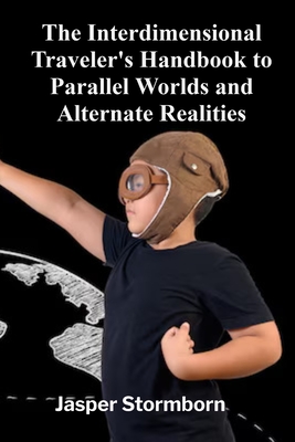 The Interdimensional Traveler's Handbook to Parallel Worlds and Alternate Realities: Deciphering the Language of Owls, Nightjars, and the Mycorrhizal - Jasper Stormborn