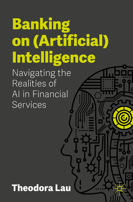 Banking on (Artificial) Intelligence: Navigating the Realities of AI in Financial Services - Theodora Lau