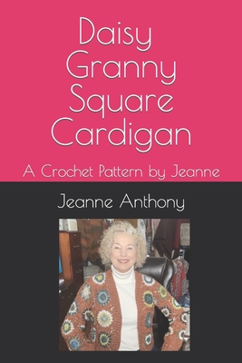Daisy Granny Square Cardigan: A Crochet Pattern by Jeanne - Jeanne Anthony