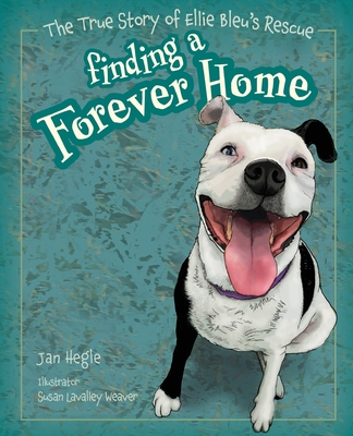 Finding a Forever Home: The True Story of Ellie Bleu's Rescue - Janis Hegle