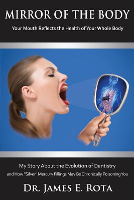 Mirror of the Body: Your Mouth Reflects the Health of Your Whole Body - James E. Rota Dds