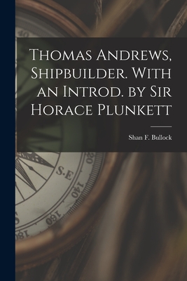Thomas Andrews, Shipbuilder. With an Introd. by Sir Horace Plunkett - Shan F. Bullock