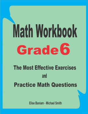 Math Workbook Grade 6: The Most Effective Exercises and Practice Math Questions - Michael Smith