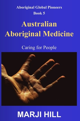 Australian Aboriginal Medicine: Caring for People - Marji Hill