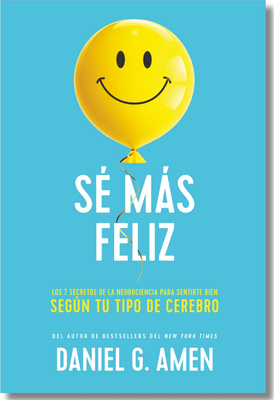Sé Más Feliz (You Happier Spanish Edition): Los 7 Secretos de la Neurociencia Para Sentirte Bien Según Tu Tipo de Cerebro. - Daniel G. G. Amen
