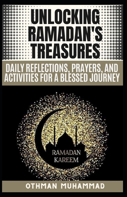 Unlocking Ramadan's Treasures: Ramadan and Daily Reflections, Prayers, and Activities for a Blessed Journey and 20 FAQs about Ramadan. - Othman Muhammad