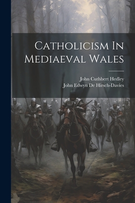 Catholicism In Mediaeval Wales - John Edwyn De Hirsch-davies