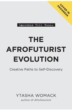 The Afrofuturist Evolution: Creative Paths to Self-Discovery - Ytasha L. Womack