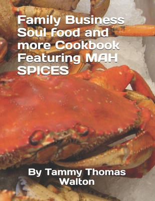 Family Business Soul food and more Cookbook Featuring MAH SPICES - Tammy Thomas Walton