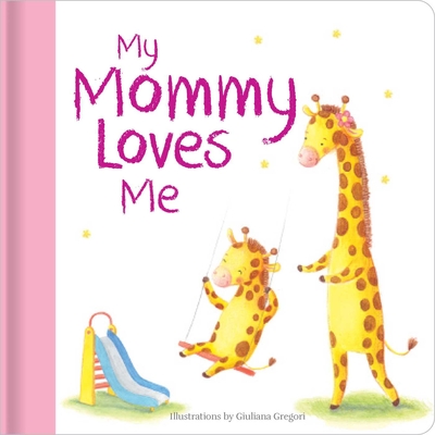 My Mommy Loves Me: Hardcover Board Book - Giuliana Gregori