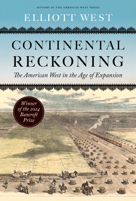 Continental Reckoning: The American West in the Age of Expansion - Elliott West
