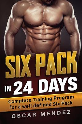 Six Pack in 24 days: Complete Training Program for a well defined Six Pack - Oscar Mendez