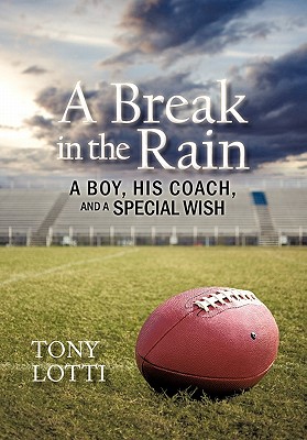 A Break in the Rain: A Boy, His Coach, and a Special Wish - Tony Lotti