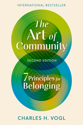 The Art of Community, Second Edition: 7 Principles for Belonging - Charles H. Vogl
