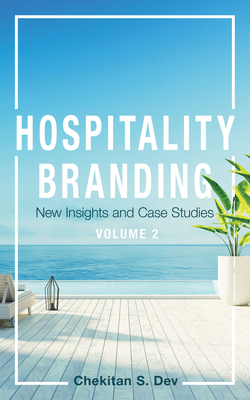 Hospitality Branding, Volume 2: New Insights and Case Studies - Chekitan S. Dev