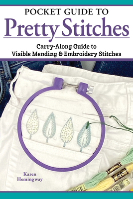 Pocket Guide to Pretty Stitches: Carry-Along Guide to Visible Mending & Embroidery Stitches - Karen Hemingway