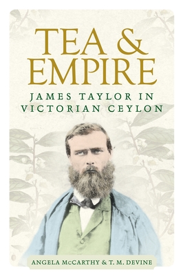 Tea and Empire: James Taylor in Victorian Ceylon - Angela Mccarthy