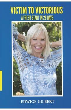 Coperta cărții 'Victim to Victorious: A Fresh Start in 28 Days - Edwige Gilbert'