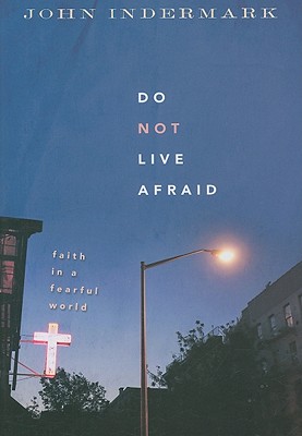 Do Not Live Afraid: Faith in a Fearful World - John Indermark