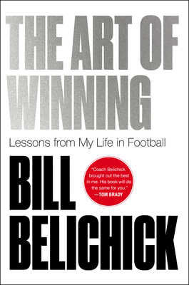 The Art of Winning: Lessons from My Life in Football - Bill Belichick