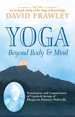 Yoga Beyond Body & Mind: Translation and Commentary of Upadesh Saram of Bhagavan Ramana Maharshi - David Frawley