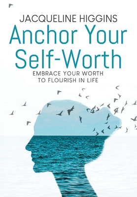 Anchor Your Self-Worth - Jacqueline D. Higgins