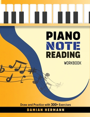 Piano Note Reading Workbook: Draw and Practice with 300+ Exercises - Damian Hermann