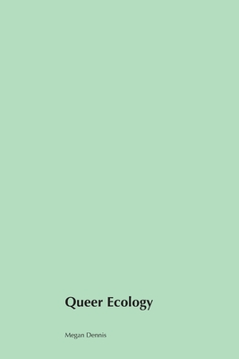 Queer Ecology: Exploring the Intersections of Nature Identity and Activism - Megan Dennis