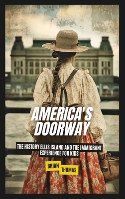 America's Doorway: The History Ellis Island and the Immigrant Experience For Kids - Brian Thomas
