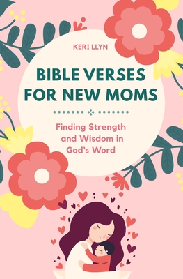 Bible Verses for New Moms: Finding Strength and Wisdom in God's Word - Keri Llyn