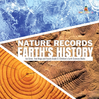 Nature Records Earth's History Ice Cores, Tree Rings and Fossils Grade 5 Children's Earth Sciences Books -