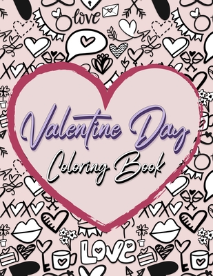 Valentine Day Coloring Book: Romantic Love Valentines Day Coloring Book Containing 50 Cute and Fun Love Filled Images: Hearts, Sweets, Cherubs, Doo -