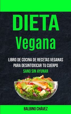 Coperta cărții 'Dieta Vegana: Libro de cocina de recetas veganas para desintoxicar tu cuerpo (Sano sin ayunar) - Balbino Chávez'