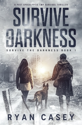 Survive the Darkness: A Post Apocalyptic EMP Survival Thriller - Ryan Casey