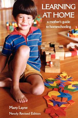 Newly Revised Edition Learning at Home: A Mother's Guide to Homeschooling - Marty Layne