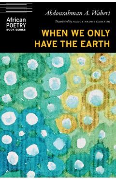 When We Only Have the Earth - Abdourahman A. Waberi