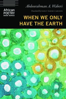 When We Only Have the Earth - Abdourahman A. Waberi