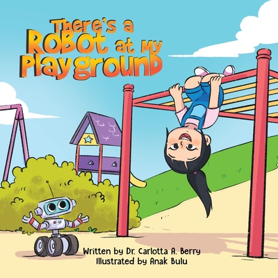 There's a Robot at my Playground - Carlotta A. Berry