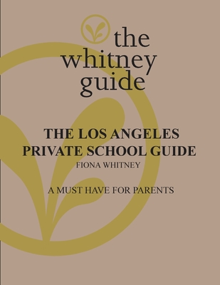 The Whitney Guide: the Los Angeles Private School Guide: the Los Angeles - Fiona Whitney