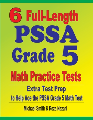 6 Full-Length PSSA Grade 5 Math Practice Tests: Extra Test Prep to Help Ace the PSSA Grade 5 Math Test - Michael Smith