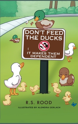 Don't Feed the Ducks: It Makes Them Dependent - R. S. Rood
