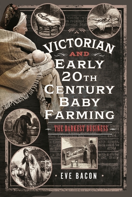 Victorian and Early 20th Century Baby Farming: The Darkest Business - Eve Bacon