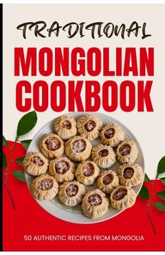 Coperta cărții 'Traditional Mongolian Cookbook: 50 Authentic Recipes from Mongolia - Ava Baker'
